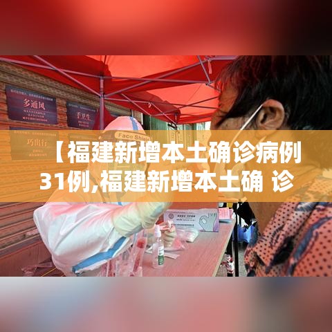 【福建新增本土确诊病例31例,福建新增本土确 诊病例43例】