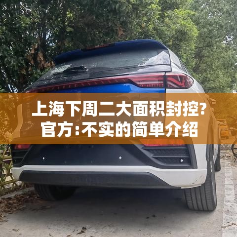 上海下周二大面积封控?官方:不实的简单介绍