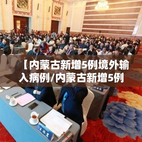 【内蒙古新增5例境外输入病例/内蒙古新增5例境外输入确诊病例】