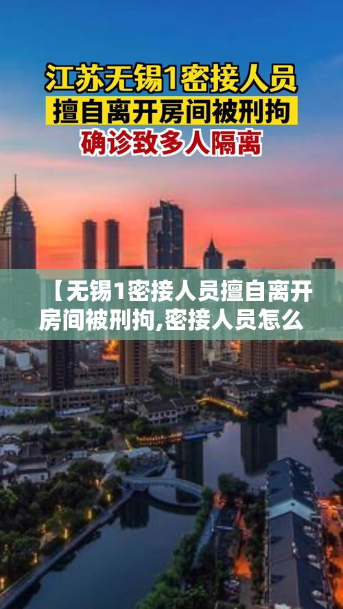 【无锡1密接人员擅自离开房间被刑拘,密接人员怎么处理】
