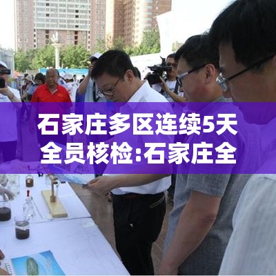 石家庄多区连续5天全员核检:石家庄全员核酸检测时间安排