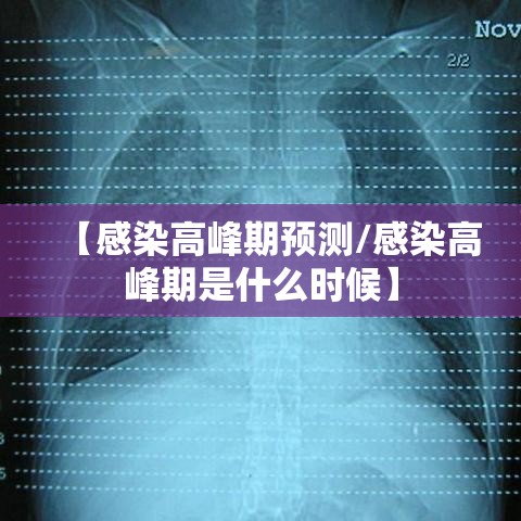 【感染高峰期预测/感染高峰期是什么时候】