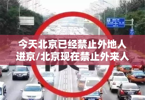 今天北京已经禁止外地人进京/北京现在禁止外来人员嘛