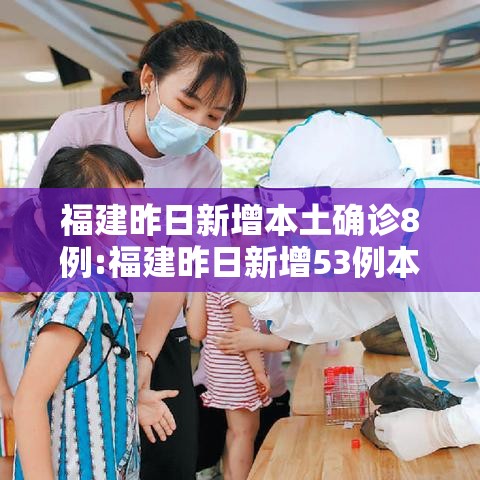 福建昨日新增本土确诊8例:福建昨日新增53例本土确诊 福建昨日新增本土确诊8例:福建昨日新增53例本土确诊
