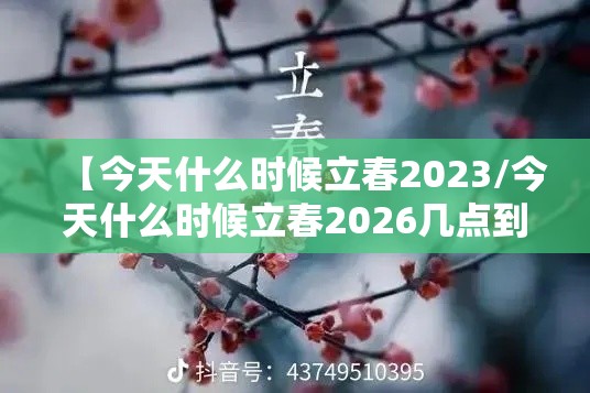 【今天什么时候立春2023/今天什么时候立春2026几点到几点结束】