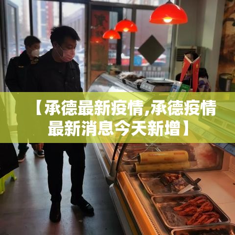 【承德最新疫情,承德疫情最新消息今天新增】 【承德最新疫情,承德疫情最新消息今天新增】