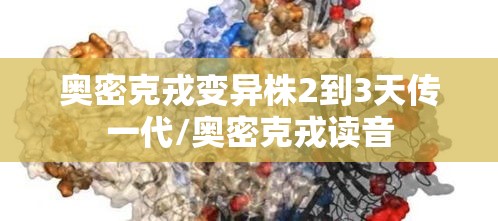奥密克戎变异株2到3天传一代/奥密克戎读音