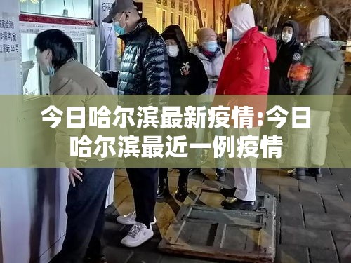 今日哈尔滨最新疫情:今日哈尔滨最近一例疫情