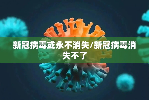 新冠病毒或永不消失/新冠病毒消失不了 新冠病毒或永不消失/新冠病毒消失不了