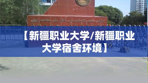 【新疆职业大学/新疆职业大学宿舍环境】