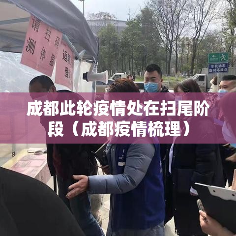 成都此轮疫情处在扫尾阶段（成都疫情梳理）