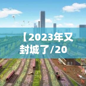【2023年又封城了/202年会封城吗】 【2023年又封城了/202年会封城吗】