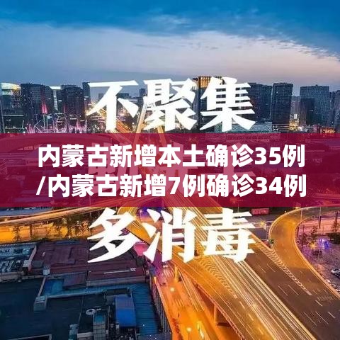 内蒙古新增本土确诊35例/内蒙古新增7例确诊34例