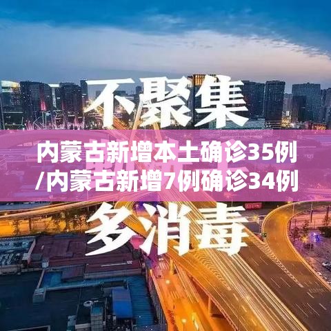内蒙古新增本土确诊35例/内蒙古新增7例确诊34例