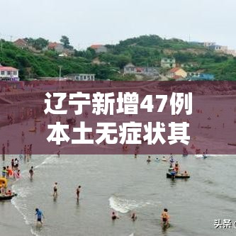 辽宁新增47例本土无症状其中丹东46例/辽宁疫情最新通报丹东新增3例