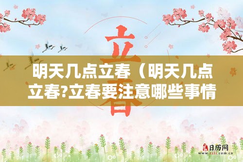 明天几点立春（明天几点立春?立春要注意哪些事情）