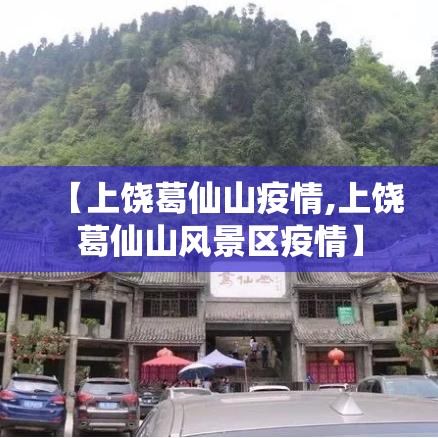 【上饶葛仙山疫情,上饶葛仙山风景区疫情】