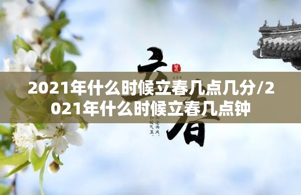 2021年什么时候立春几点几分/2021年什么时候立春几点钟