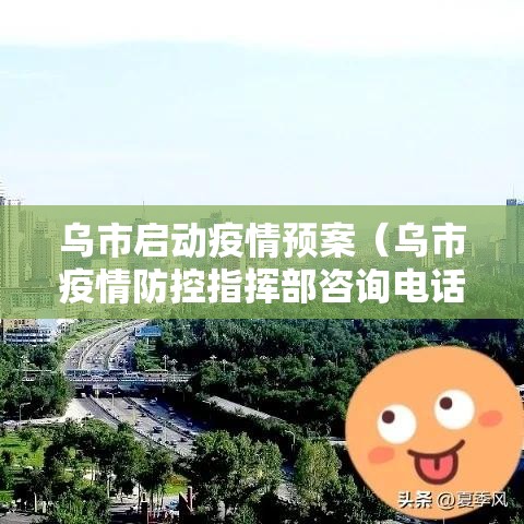 乌市启动疫情预案（乌市疫情防控指挥部咨询电话）