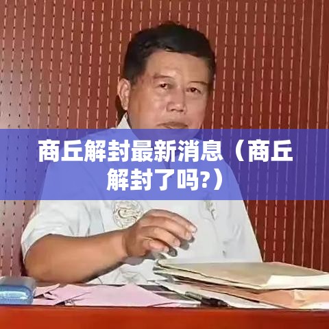 商丘解封最新消息(商丘解封了吗?) 商丘解封最新消息(商丘解封了吗?)
