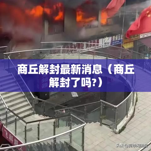 商丘解封最新消息(商丘解封了吗?) 商丘解封最新消息(商丘解封了吗?)