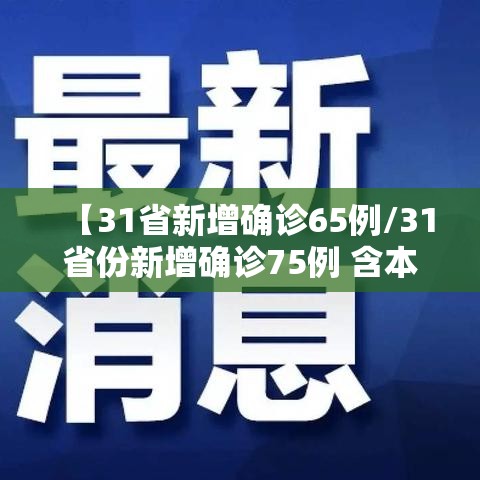 【31省新增确诊65例/31省份新增确诊75例 含本土55例】 【31省新增确诊65例/31省份新增确诊75例 含本土55例】