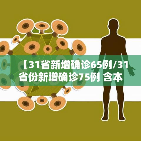 【31省新增确诊65例/31省份新增确诊75例 含本土55例】 【31省新增确诊65例/31省份新增确诊75例 含本土55例】