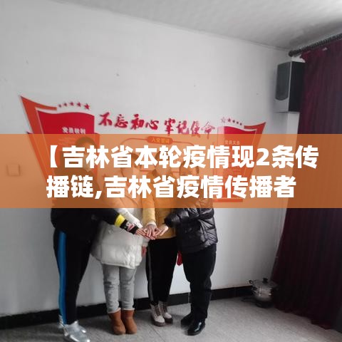 【吉林省本轮疫情现2条传播链,吉林省疫情传播者】