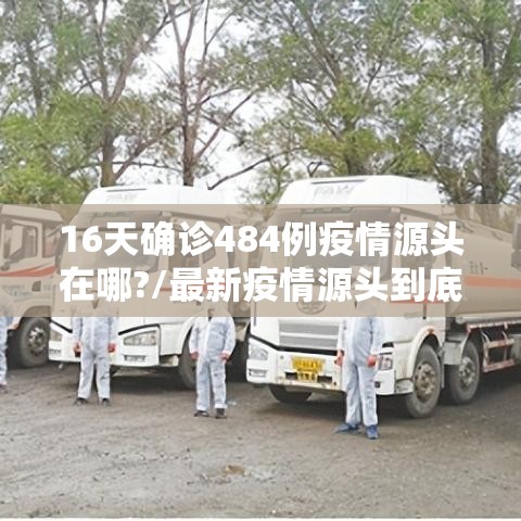 16天确诊484例疫情源头在哪?/最新疫情源头到底在哪里