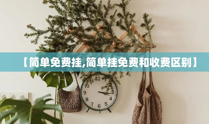 【简单免费挂,简单挂免费和收费区别】