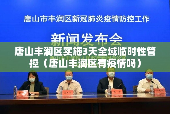 唐山丰润区实施3天全域临时性管控(唐山丰润区有疫情吗) 唐山丰润区实施3天全域临时性管控(唐山丰润区有疫情吗)