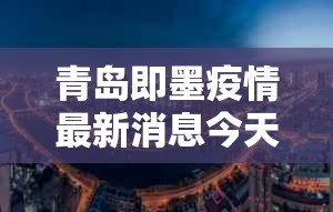 青岛即墨疫情最新消息今天封城了/青岛即墨疫情最新消息2020 青岛即墨疫情最新消息今天封城了/青岛即墨疫情最新消息2020