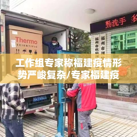 工作组专家称福建疫情形势严峻复杂/专家福建疫情形势严峻