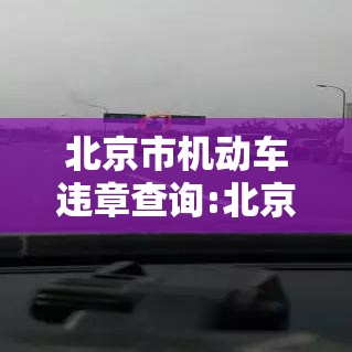 北京市机动车违章查询:北京市机动车违章查询本地宝