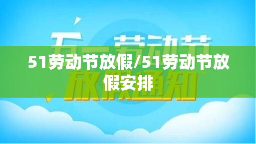 51劳动节放假/51劳动节放假安排