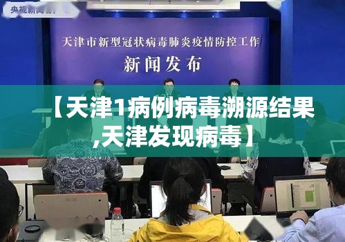 【天津1病例病毒溯源结果,天津发现病毒】