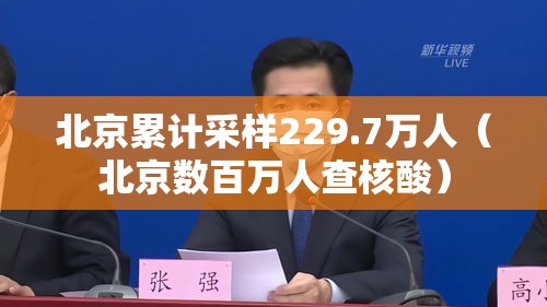 北京累计采样229.7万人（北京数百万人查核酸）