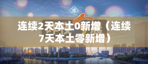 连续2天本土0新增（连续7天本土零新增）