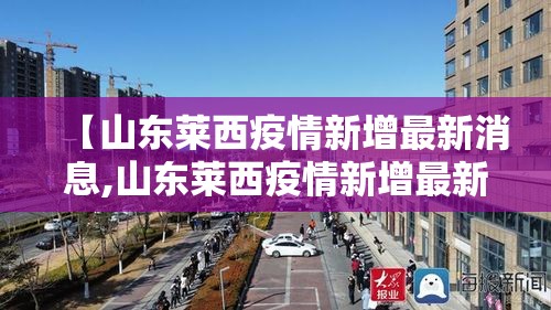 【山东莱西疫情新增最新消息,山东莱西疫情新增最新消息今天】