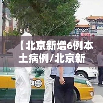 【北京新增6例本土病例/北京新增6例本土病例】 【北京新增6例本土病例/北京新增6例本土病例】
