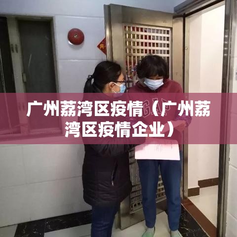 广州荔湾区疫情（广州荔湾区疫情企业）