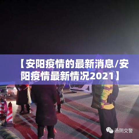 【安阳疫情的最新消息/安阳疫情最新情况2021】