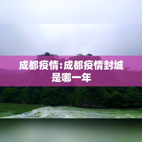 成都疫情:成都疫情封城是哪一年