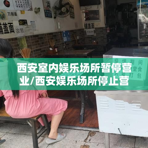 西安室内娱乐场所暂停营业/西安娱乐场所停止营业到什么时候