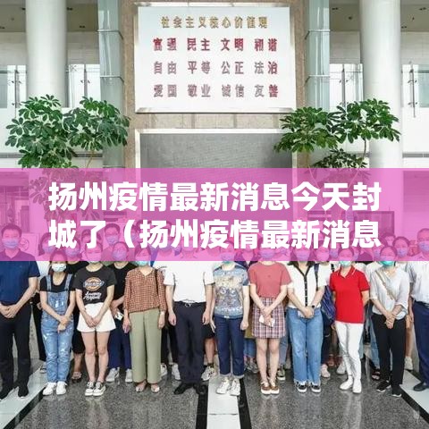 扬州疫情最新消息今天封城了(扬州疫情最新消息今天封城了吗) 扬州疫情最新消息今天封城了(扬州疫情最新消息今天封城了吗)