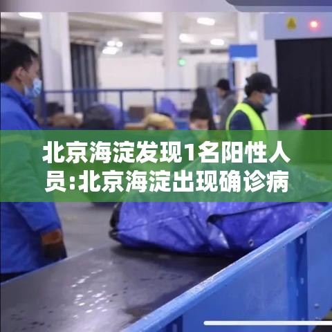 北京海淀发现1名阳性人员:北京海淀出现确诊病例