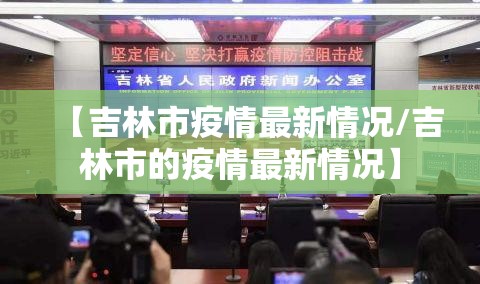 【吉林市疫情最新情况/吉林市的疫情最新情况】