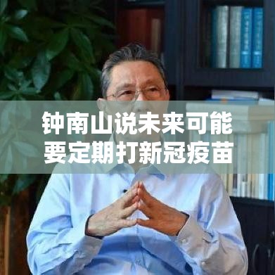 钟南山说未来可能要定期打新冠疫苗（钟南山每年打疫苗）