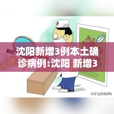沈阳新增3例本土确诊病例:沈阳 新增3例