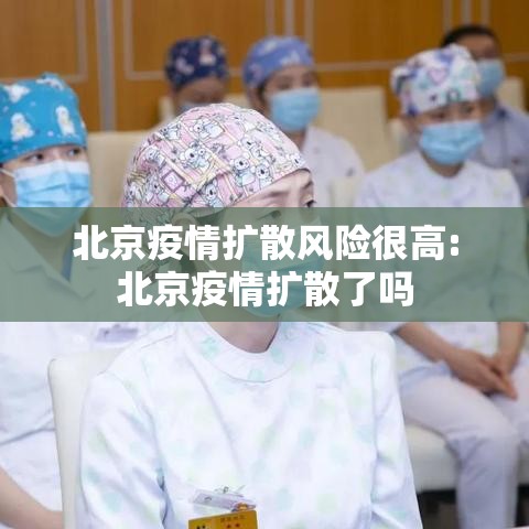 北京疫情扩散风险很高:北京疫情扩散了吗